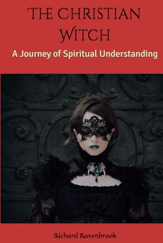 The Christian Witch: A Journey of Spiritual Understanding (The House Of Ravenbrook) The Christian Witch: A Journey of Spiritual Understanding (The House Of Ravenbrook) von Independently published