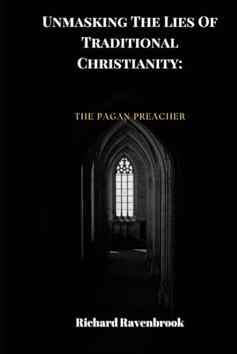 Unmasking The Lies Of Traditional Christianity: The Pagan Preacher Unmasking The Lies Of Traditional Christianity: The Pagan Preacher von Independently published