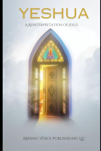 Yeshua:: A Reinterpretation of Jesus (Finding Our Way Home Spiritually - A Series for Individuals Deconstructing from Mainstream Christian) Yeshua:: A Reinterpretation of Jesus (Finding Our Way Home Spiritually - A Series for Individuals Deconstructing from Mainstream Christian) von Independently published