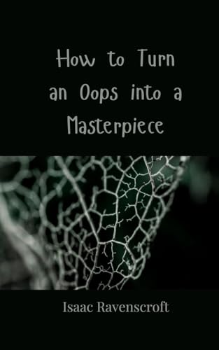 How to Turn an Oops into a Masterpiece How to Turn an Oops into a Masterpiece von Creative Arts Management OÜ