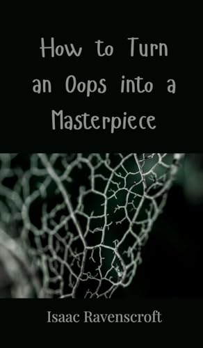 How to Turn an Oops into a Masterpiece How to Turn an Oops into a Masterpiece von Creative Arts Management OÜ