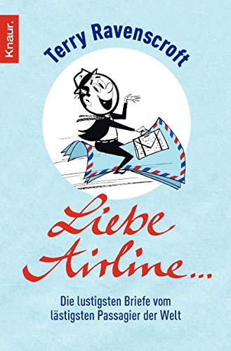 Liebe Airline ...: Die lustigsten Briefe vom lästigsten Passagier der Welt von Knaur TB