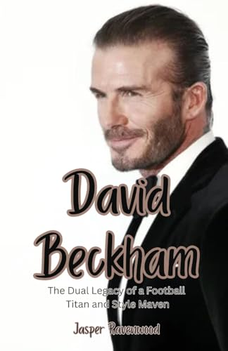 David Beckham: The Dual Legacy of a Football Titan and Style Maven David Beckham: The Dual Legacy of a Football Titan and Style Maven von Arcanaverse Books
