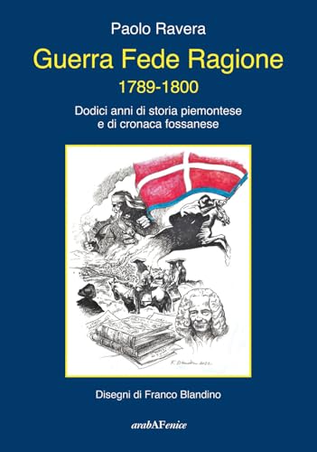Guerra fede ragione 1789-1800. Dodici anni di storia piemontese e di cronaca fossanese Guerra fede ragione 1789-1800. Dodici anni di storia piemontese e di cronaca fossanese von Araba Fenice