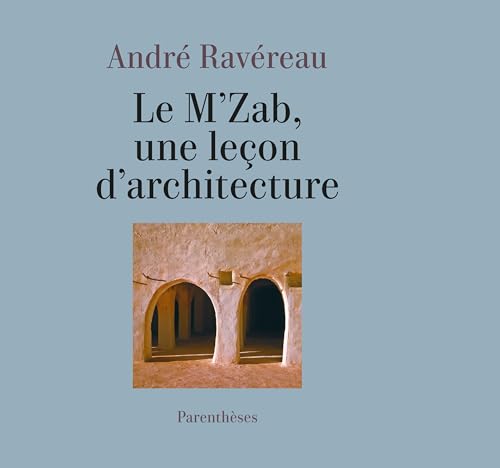 Le M’Zab, une leçon d’architecture: Précédé de "De l'implicite en architecture" Le M’Zab, une leçon d’architecture: Précédé de "De l'implicite en architecture" von PARENTHESES