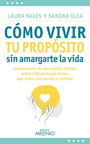 Cómo vivir tu propósito sin amargarte la vida: Conclusiones de un estudio inédito sobre 100 personas reales que viven con pasión y sentido (Estilos, Band 25)