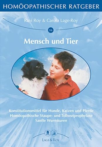 Homöopathischer Ratgeber, Bd.16/17, Mensch und Tier: Konstitutionsmittel für Hunde, Katzen und Pferde/Homöopathische Staupe- und Tollwutprophylaxe/Sanfte Wurmkuren von Lage & Roy Verlag