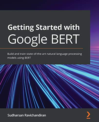 Getting Started with Google BERT: Build and train state-of-the-art natural language processing models using BERT von Packt Publishing