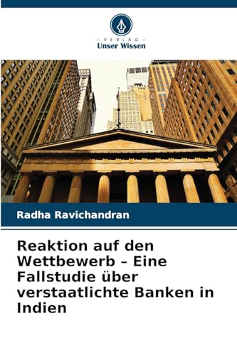 Reaktion auf den Wettbewerb – Eine Fallstudie über verstaatlichte Banken in Indien von Verlag Unser Wissen