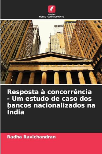 Resposta à concorrência - Um estudo de caso dos bancos nacionalizados na Índia von Edições Nosso Conhecimento