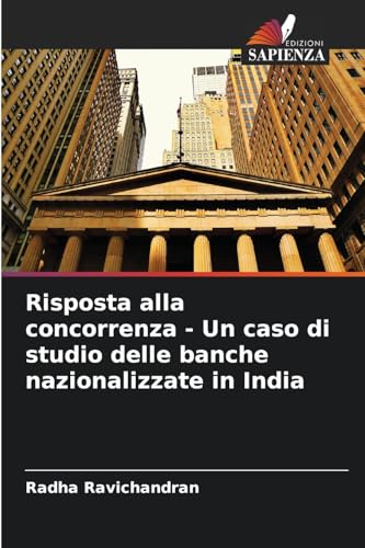 Risposta alla concorrenza - Un caso di studio delle banche nazionalizzate in India von Edizioni Sapienza