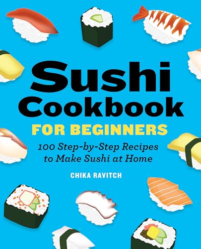 Sushi Cookbook for Beginners: 100 Step-By-Step Recipes to Make Sushi at Home von Rockridge Press