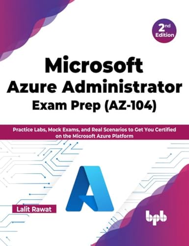 Microsoft Azure Administrator Exam Prep (AZ-104): Practice Labs, Mock Exams, and Real Scenarios to Get You Certified on the Microsoft Azure Platform - 2nd Edition von BPB Publications
