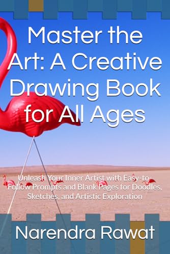 Master the Art: A Creative Drawing Book for All Ages: Unleash Your Inner Artist with Easy-to-Follow Prompts and Blank Pages for Doodles, Sketches, and Artistic Exploration von Independently published