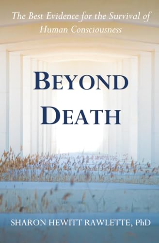 Beyond Death: The Best Evidence for the Survival of Human Consciousness von Sharon Hewitt Rawlette