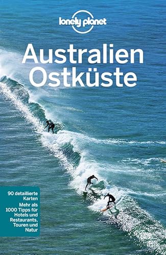 Lonely Planet Reiseführer Australien Ostküste: Mehr als 1000 Tipps für Hotels und Restaurants, Touren und Natur