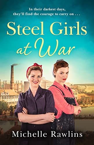 Steel Girls at War: The new heartwarming WW2 historical fiction romance about love, friendship and hope (The Steel Girls)