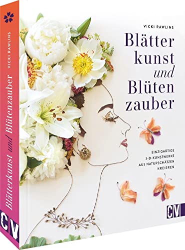 DIY Buch – Blätterkunst und Blütenzauber: Einzigartige 3D-Kunstwerke aus Naturschätzen kreieren. Basteln mit Naturmaterialien. Blumen, Blüten, Blätter und Co. sammeln, trocknen, pressen von Christophorus