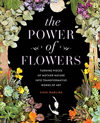 The Power of Flowers: Turning Pieces of Mother Nature into Transformative Works of Art The Power of Flowers: Turning Pieces of Mother Nature into Transformative Works of Art