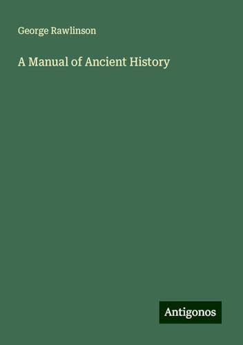 A Manual of Ancient History A Manual of Ancient History von Antigonos Verlag