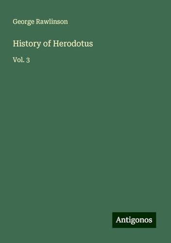 History of Herodotus: Vol. 3 History of Herodotus: Vol. 3 von Antigonos Verlag