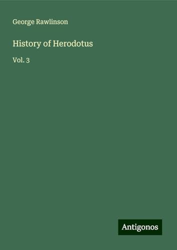 History of Herodotus: Vol. 3 History of Herodotus: Vol. 3 von Antigonos Verlag