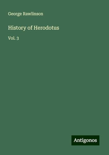 History of Herodotus: Vol. 3 History of Herodotus: Vol. 3 von Antigonos Verlag