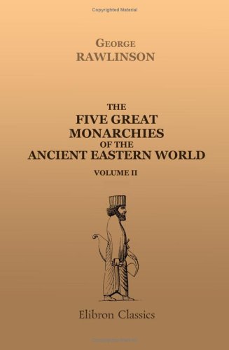 The Five Great Monarchies of the Ancient Eastern World: Or, The History, Geography, and Antiquities of Chaldæa, Assyria, Babylon, Media, and Persia. Volume 2 The Five Great Monarchies of the Ancient Eastern World: Or, The History, Geography, and Antiquities of Chaldæa, Assyria, Babylon, Media, and Persia. Volume 2 von Adamant Media Corporation