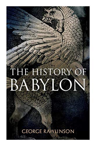 The History of Babylon: Illustrated Edition The History of Babylon: Illustrated Edition