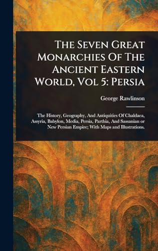 The Seven Great Monarchies Of The Ancient Eastern World, Vol 5: Persia The Seven Great Monarchies Of The Ancient Eastern World, Vol 5: Persia von Anson Street Press