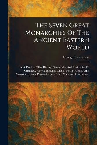 The Seven Great Monarchies Of The Ancient Eastern World The Seven Great Monarchies Of The Ancient Eastern World von Anson Street Press