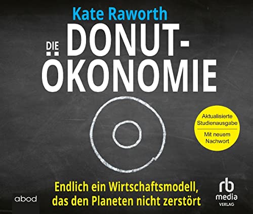 Die Donut-Ökonomie (Studienausgabe): Endlich ein Wirtschaftsmodell, das den Planeten nicht zerstört