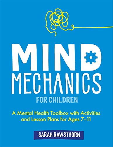 Mind Mechanics for Children: A Mental Health Toolbox With Activities and Lesson Plans for Ages 7-11