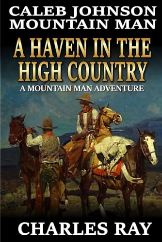 Caleb Johnson Mountain Man: A Haven In The High Country: A Mountain Man Adventure (A Mountain Life Western Adventure, Band 45) von Independently published