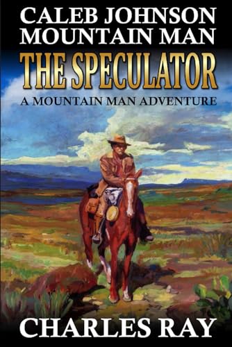 Caleb Johnson Mountain Man: The Speculator: A Mountain Man Adventure (A Mountain Life Western Adventure, Band 49) von Independently published