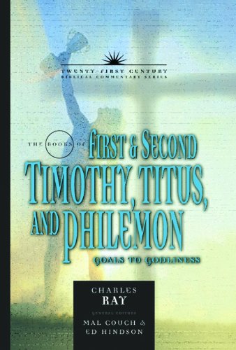 The Books of First and Second Timothy, Titus & Philemon: Goals To Godliness: Goals to Godliness Volume 12 (Twenty-first Century Biblical Commentary)
