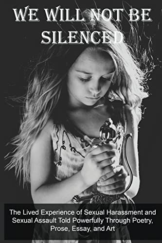 We Will Not Be Silenced: The Lived Experience of Sexual Harassment and Sexual Assault Told Powerfully Through Poetry, Prose, Essay, and Art von Indie Blue Publishing LLC