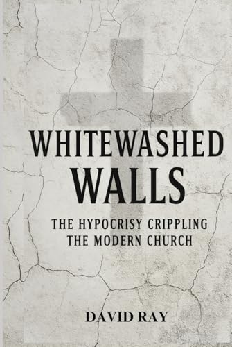 Whitewashed Walls: The Hypocrisy Crippling the Modern Church Whitewashed Walls: The Hypocrisy Crippling the Modern Church von Independently published