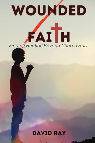 Wounded Faith: Finding Healing Beyond Church Hurt Wounded Faith: Finding Healing Beyond Church Hurt von Independently published