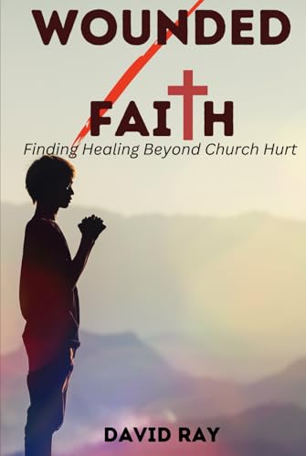Wounded Faith: Finding Healing Beyond Church Hurt Wounded Faith: Finding Healing Beyond Church Hurt von Independently published