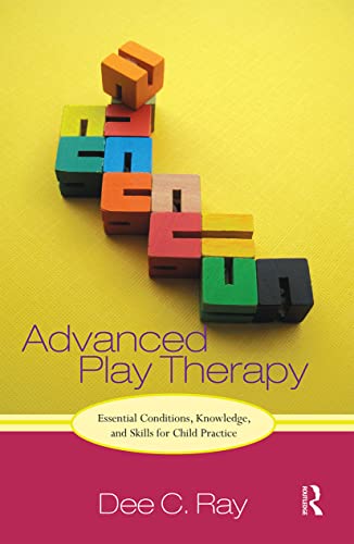 Advanced Play Therapy: Essential Conditions, Knowledge, and Skills for Child Practice von Routledge