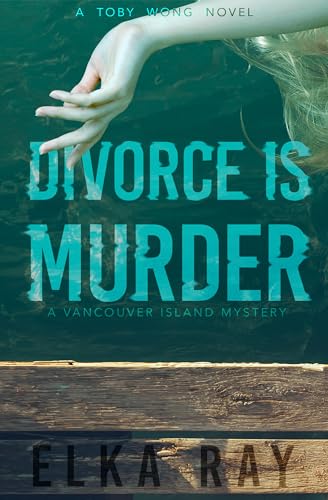 Divorce Is Murder: A Toby Wong Mystery: A Toby Wong Novel (Toby Wong: Vancouver Island Mystery)