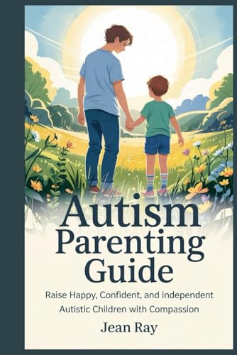 Autism Parenting Guide: Raise Happy, Confident, and Independent Autistic Children with Compassion von Independently published