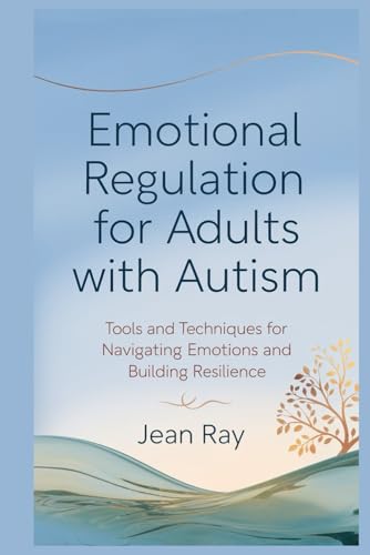 Emotional Regulation for Adults with Autism: Tools and Techniques for Navigating Emotions and Building Resilience von Independently published