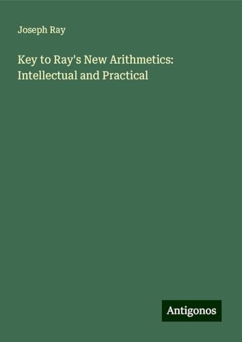 Key to Ray's New Arithmetics: Intellectual and Practical von Antigonos Verlag