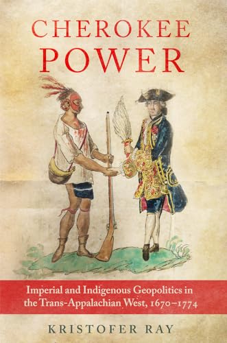 Cherokee Power: Imperial and Indigenous Geopolitics in the Trans-Appalachian West, 1670-1774 (New Directions in Native American Studies, 22) von University of Oklahoma Press