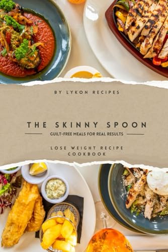 The Skinny Spoon: Guilt-Free Meals for Real Results von Independently published