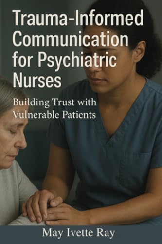 Trauma-Informed Communication for Psychiatric Nurses: Building Trust with Vulnerable Patients von Isohan Publishing