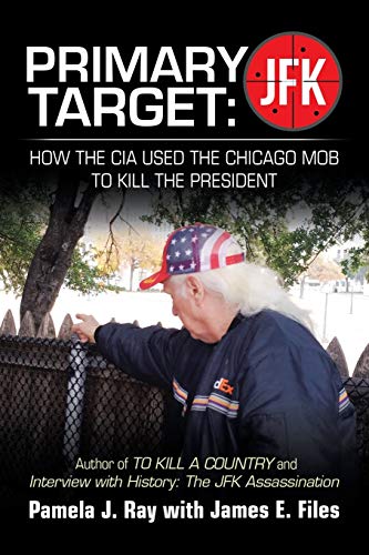 Primary Target: Jfk - How the Cia Used the Chicago Mob to Kill the President: Author of to Kill a County and Interview with History: the Jfk Assassination
