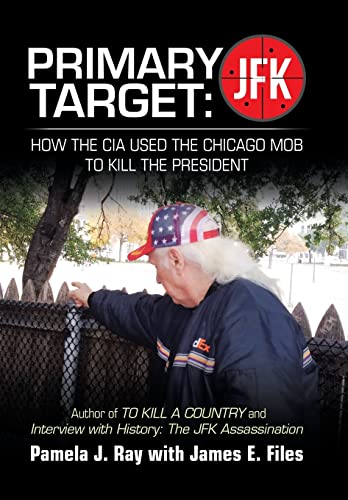 Primary Target: JFK - HOW THE CIA USED THE CHICAGO MOB TO KILL THE PRESIDENT: Author of TO KILL A COUNTY and Interview with History: The JFK Assassination von Authorhouse